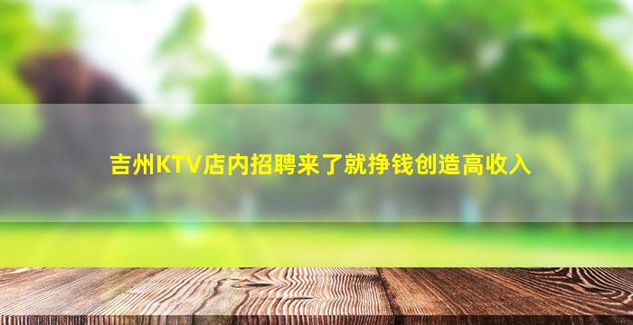 吉州KTV店内招聘来了就挣钱创造高收入